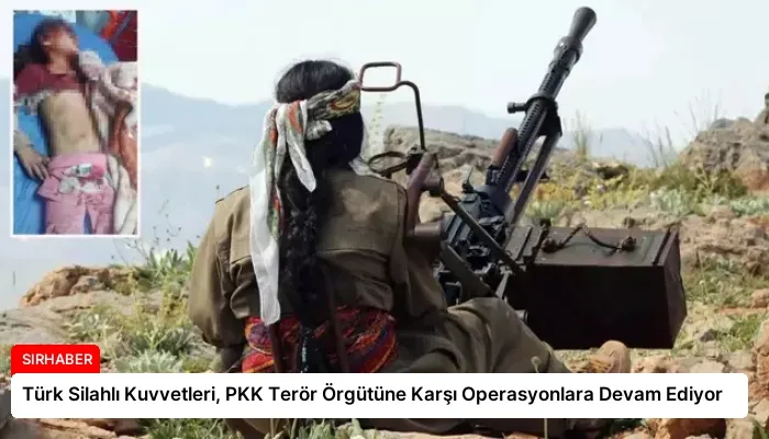 Türk Silahlı Kuvvetleri, PKK Terör Örgütüne Karşı Operasyonlara Devam Ediyor