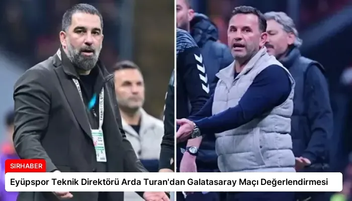 Eyüpspor Teknik Direktörü Arda Turan’dan Galatasaray Maçı Değerlendirmesi