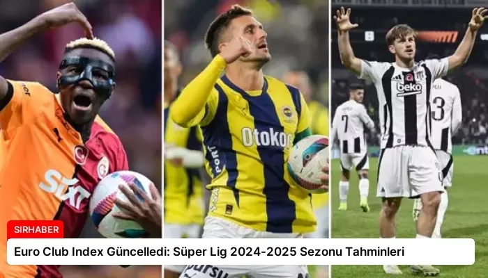 Euro Club Index Güncelledi: Süper Lig 2024-2025 Sezonu Tahminleri