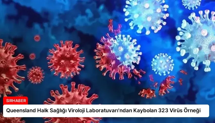Queensland Halk Sağlığı Viroloji Laboratuvarı’ndan Kaybolan 323 Virüs Örneği