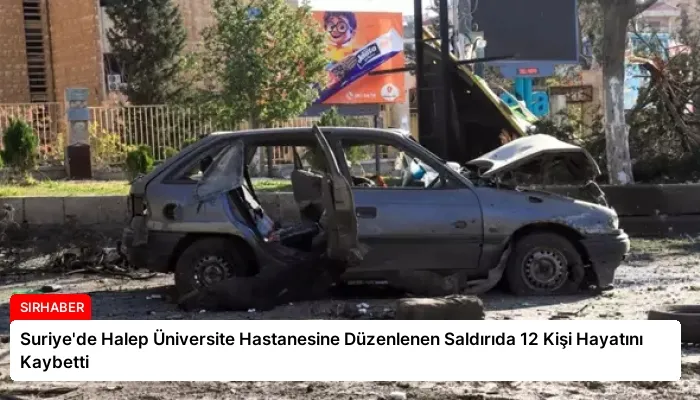 Suriye’de Halep Üniversite Hastanesine Düzenlenen Saldırıda 12 Kişi Hayatını Kaybetti