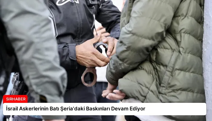 İsrail Askerlerinin Batı Şeria’daki Baskınları Devam Ediyor