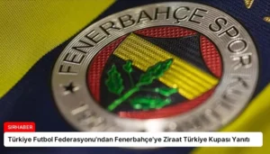 Türkiye Futbol Federasyonu’ndan Fenerbahçe’ye Ziraat Türkiye Kupası Yanıtı