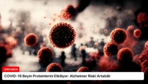COVID-19 Beyin Proteinlerini Etkiliyor: Alzheimer Riski Artabilir