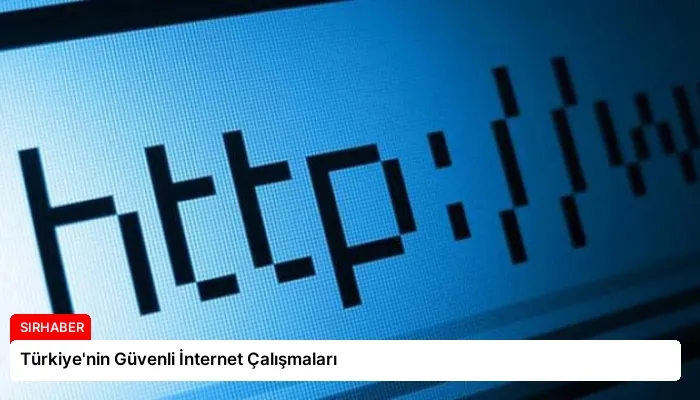 Türkiye’nin Güvenli İnternet Çalışmaları