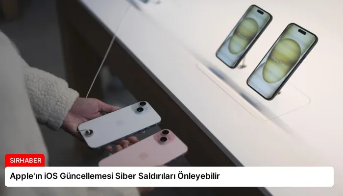 Apple’ın iOS Güncellemesi Siber Saldırıları Önleyebilir