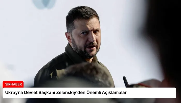 Ukrayna Devlet Başkanı Zelenskiy’den Önemli Açıklamalar