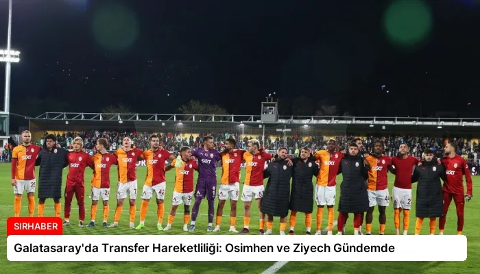 Galatasaray’da Transfer Hareketliliği: Osimhen ve Ziyech Gündemde