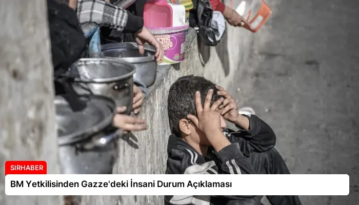 BM Yetkilisinden Gazze’deki İnsani Durum Açıklaması