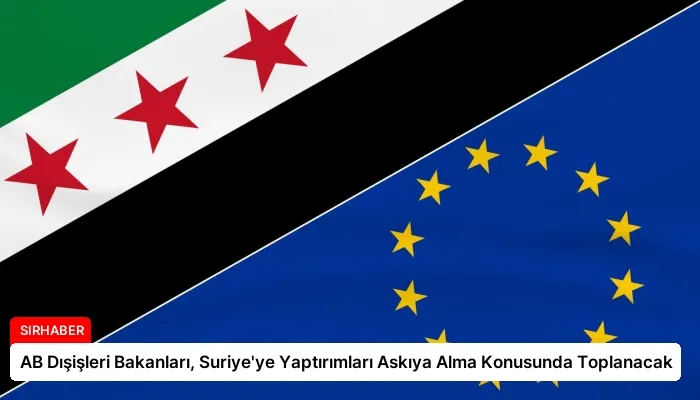 AB Dışişleri Bakanları, Suriye’ye Yaptırımları Askıya Alma Konusunda Toplanacak