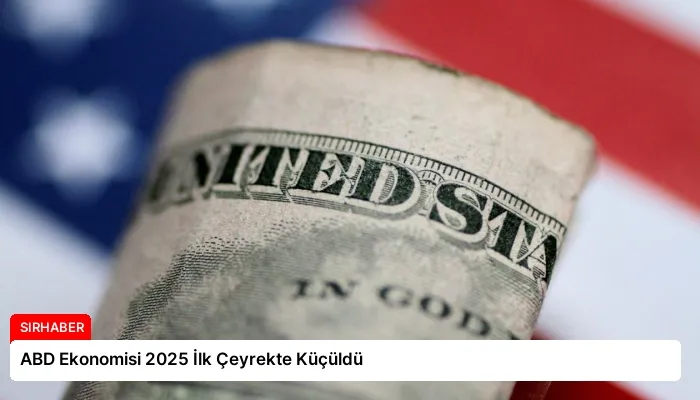 ABD Ekonomisi 2025 İlk Çeyrekte Küçüldü
