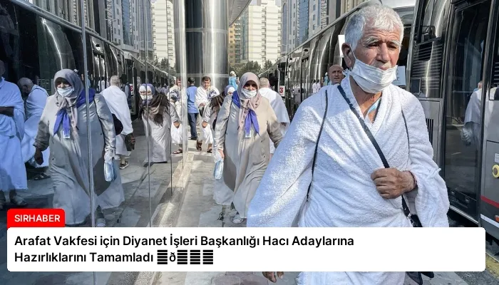 Arafat Vakfesi için Diyanet İşleri Başkanlığı Hacı Adaylarına Hazırlıklarını Tamamladı ⏬👇