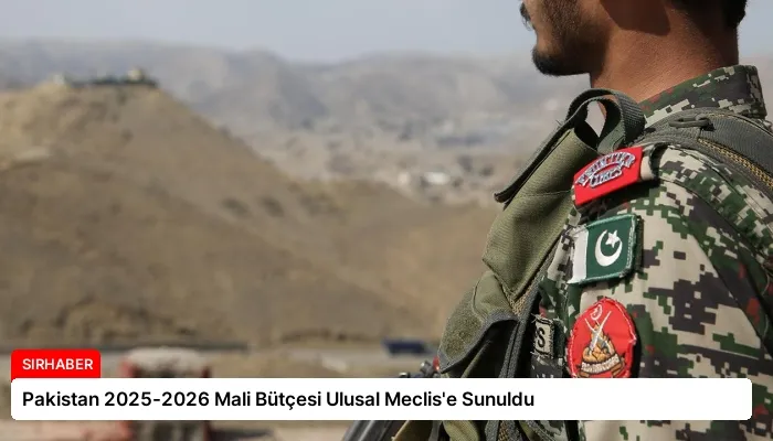 Pakistan 2025-2026 Mali Bütçesi Ulusal Meclis’e Sunuldu