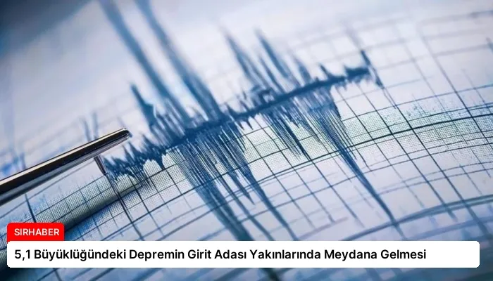 5,1 Büyüklüğündeki Depremin Girit Adası Yakınlarında Meydana Gelmesi