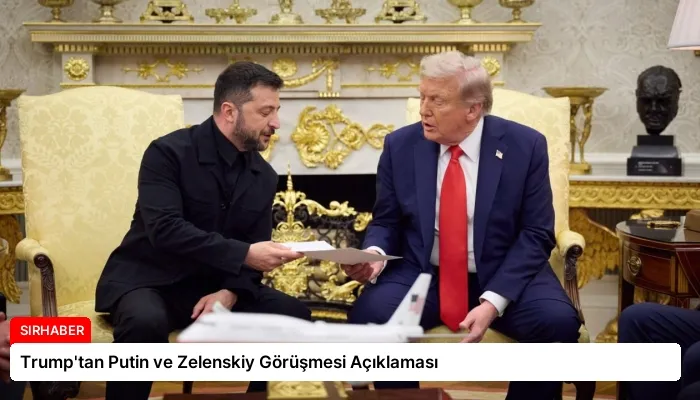 Trump’tan Putin ve Zelenskiy Görüşmesi Açıklaması