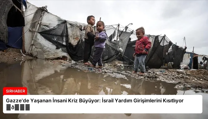 Gazze’de Yaşanan İnsani Kriz Büyüyor: İsrail Yardım Girişimlerini Kısıtlıyor ⏬👇