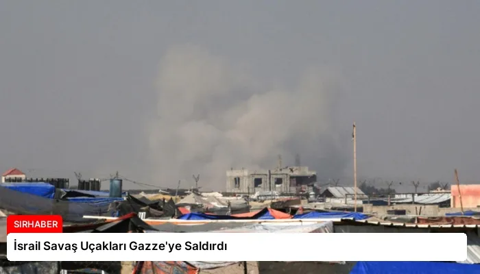 İsrail Savaş Uçakları Gazze’ye Saldırdı