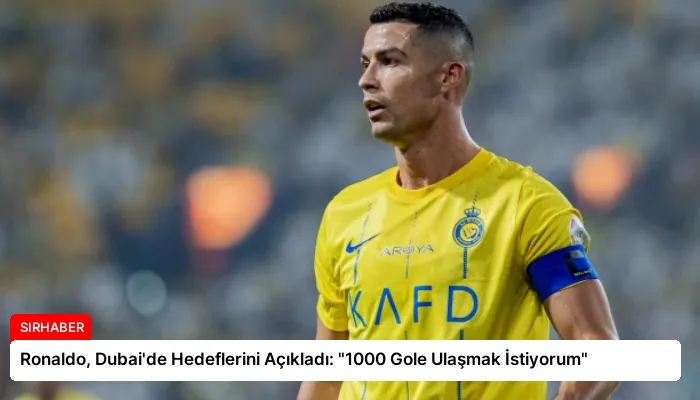 Ronaldo, Dubai’de Hedeflerini Açıkladı: “1000 Gole Ulaşmak İstiyorum”
