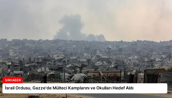 İsrail Ordusu, Gazze’de Mülteci Kamplarını ve Okulları Hedef Aldı