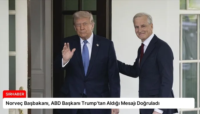Norveç Başbakanı, ABD Başkanı Trump’tan Aldığı Mesajı Doğruladı