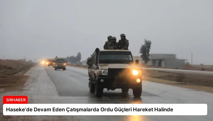 Haseke’de Devam Eden Çatışmalarda Ordu Güçleri Hareket Halinde