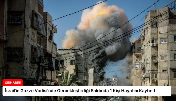 İsrail’in Gazze Vadisi’nde Gerçekleştirdiği Saldırıda 1 Kişi Hayatını Kaybetti