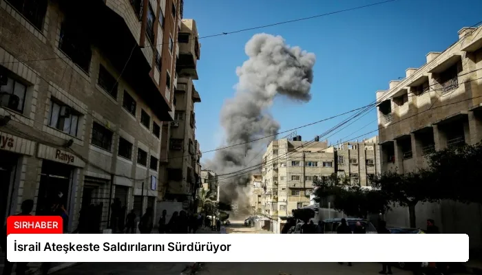 İsrail Ateşkeste Saldırılarını Sürdürüyor