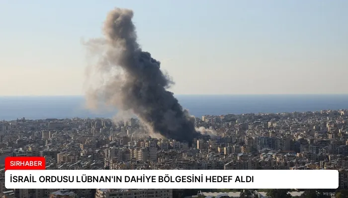 İSRAİL ORDUSU LÜBNAN’IN DAHİYE BÖLGESİNİ HEDEF ALDI