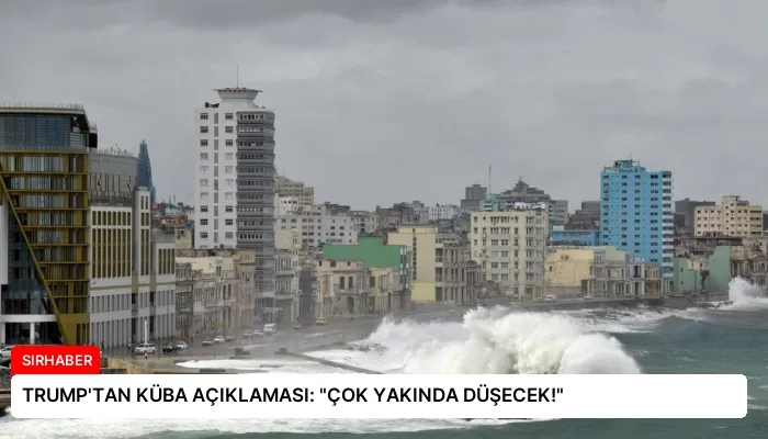 TRUMP’TAN KÜBA AÇIKLAMASI: “ÇOK YAKINDA DÜŞECEK!”