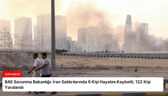 BAE Savunma Bakanlığı: İran Saldırılarında 6 Kişi Hayatını Kaybetti, 122 Kişi Yaralandı