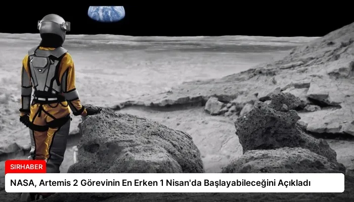 NASA, Artemis 2 Görevinin En Erken 1 Nisan’da Başlayabileceğini Açıkladı