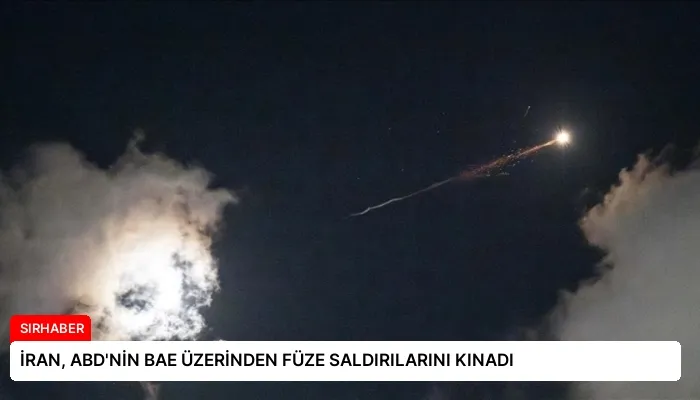 İRAN, ABD’NİN BAE ÜZERİNDEN FÜZE SALDIRILARINI KINADI