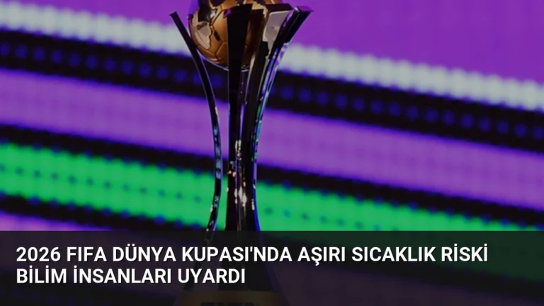 2026 FIFA Dünya Kupası’nda Aşırı Sıcaklık Riski Bilim İnsanları Uyardı