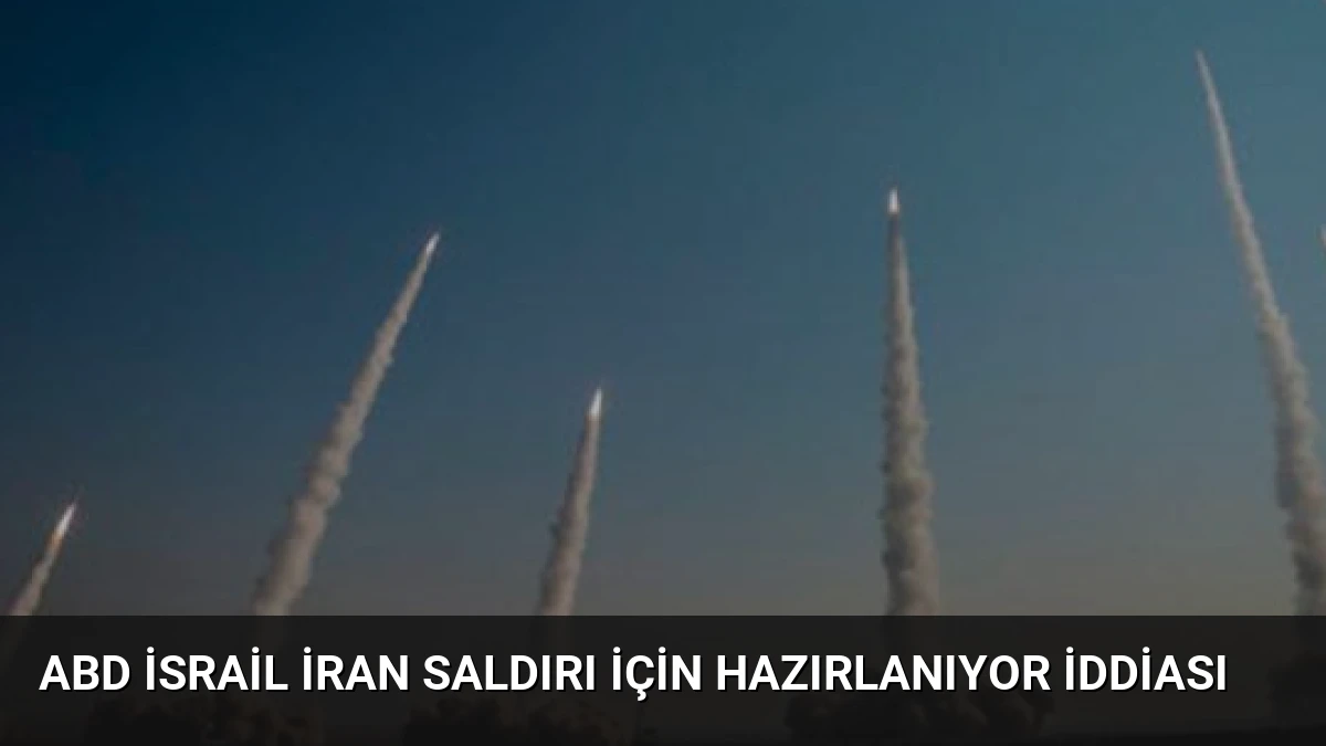 ABD İsrail İran Saldırı İçin Hazırlanıyor İddiası