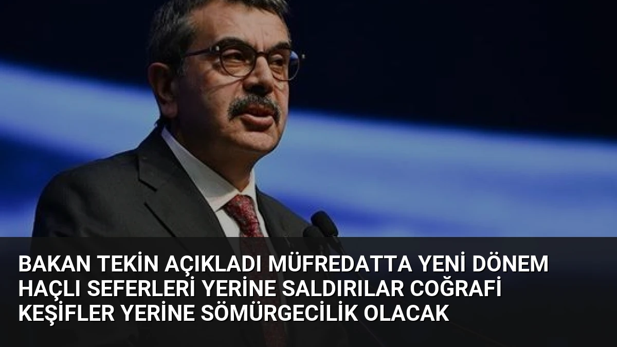 Bakan Tekin Açıkladı Müfredatta Yeni Dönem Haçlı Seferleri Yerine Saldırılar Coğrafi Keşifler Yerine Sömürgecilik Olacak