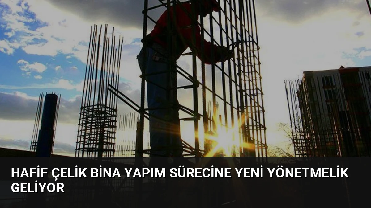 Hafif Çelik Bina Yapım Sürecine Yeni Yönetmelik Geliyor