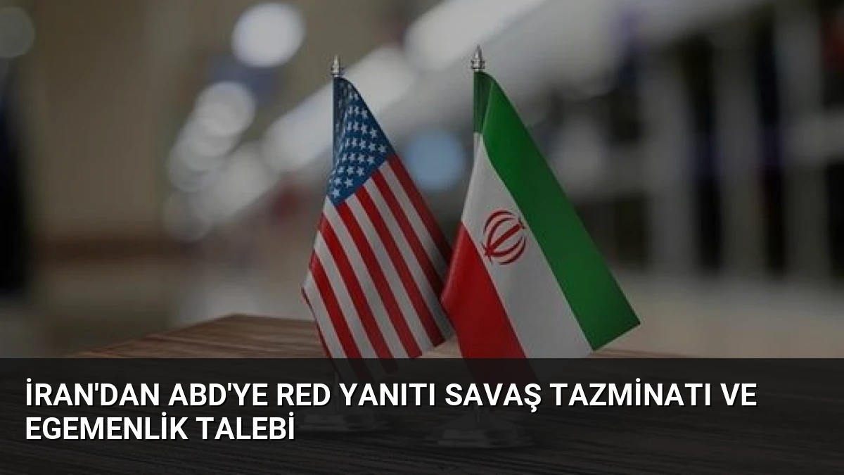 İran’dan ABD’ye Red Yanıtı Savaş Tazminatı ve Egemenlik Talebi