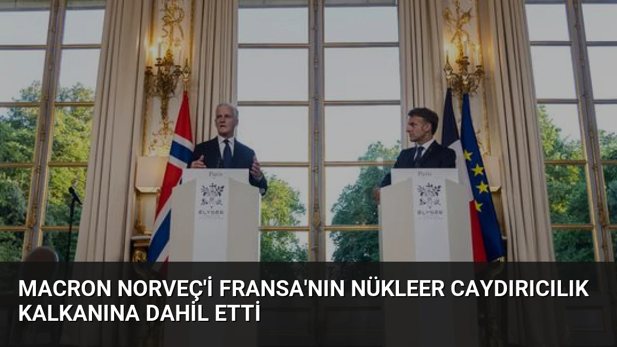 Macron Norveç’i Fransa’nın Nükleer Caydırıcılık Kalkanına Dahil Etti