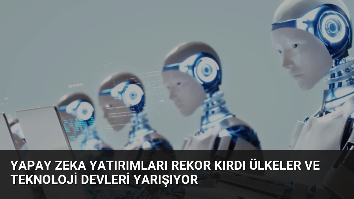 Yapay Zeka Yatırımları Rekor Kırdı Ülkeler ve Teknoloji Devleri Yarışıyor