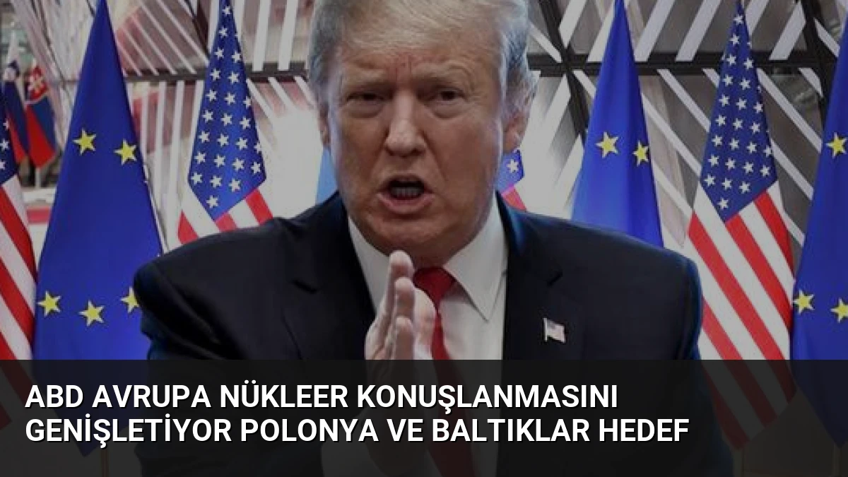 ABD Avrupa Nükleer Konuşlanmasını Genişletiyor Polonya ve Baltıklar Hedef