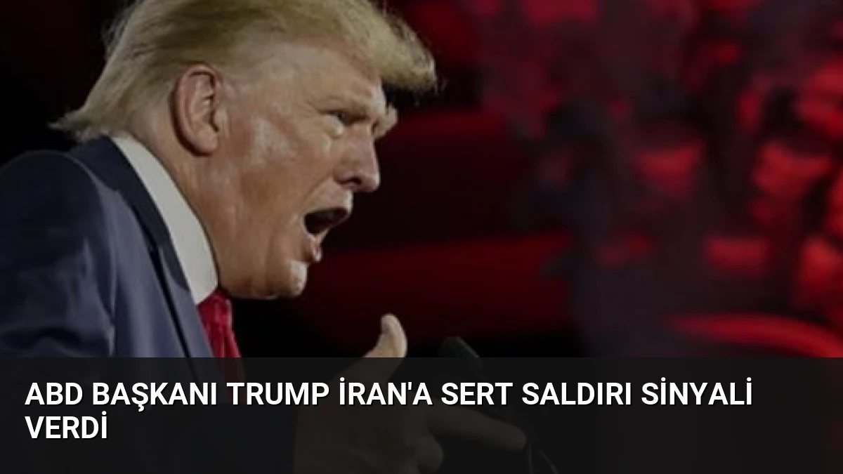 ABD Başkanı Trump İran’a Sert Saldırı Sinyali Verdi