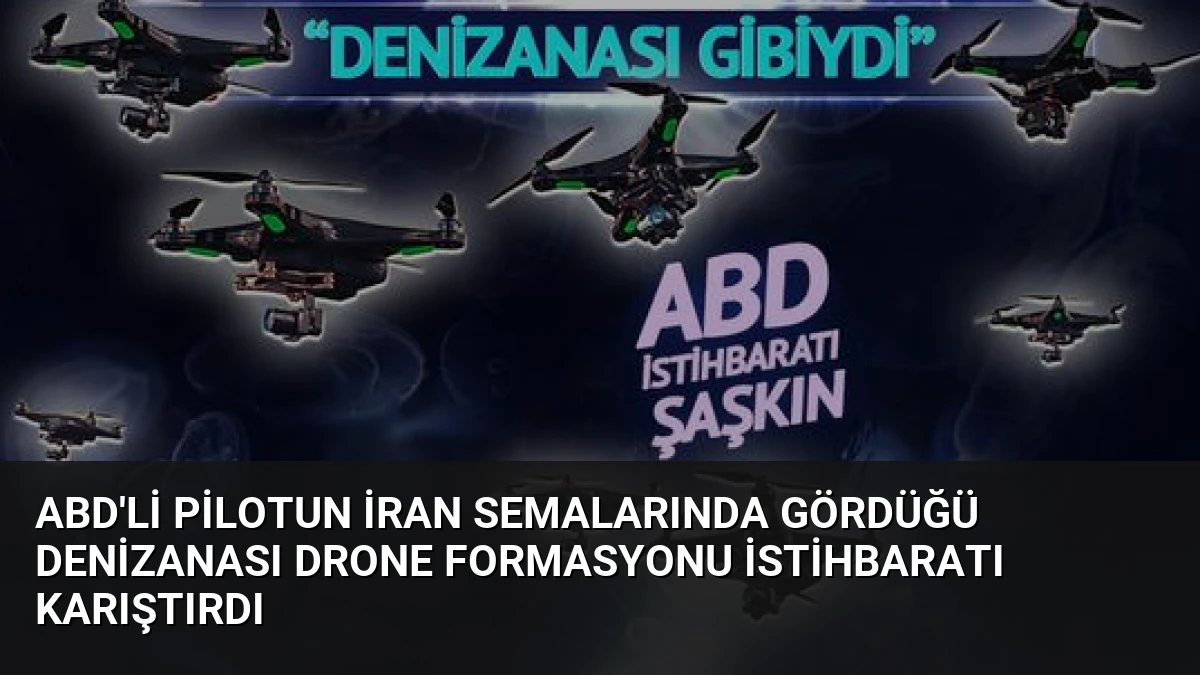 ABD’li Pilotun İran Semalarında Gördüğü Denizanası Drone Formasyonu İstihbaratı Karıştırdı