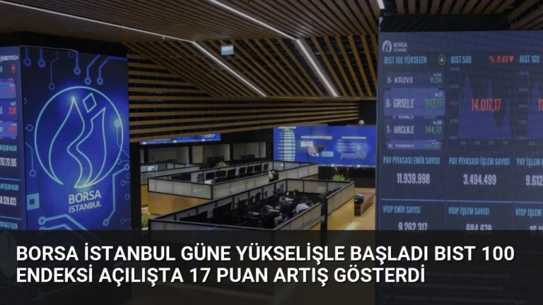 Borsa İstanbul Güne Yükselişle Başladı BIST 100 Endeksi Açılışta 17 Puan Artış Gösterdi