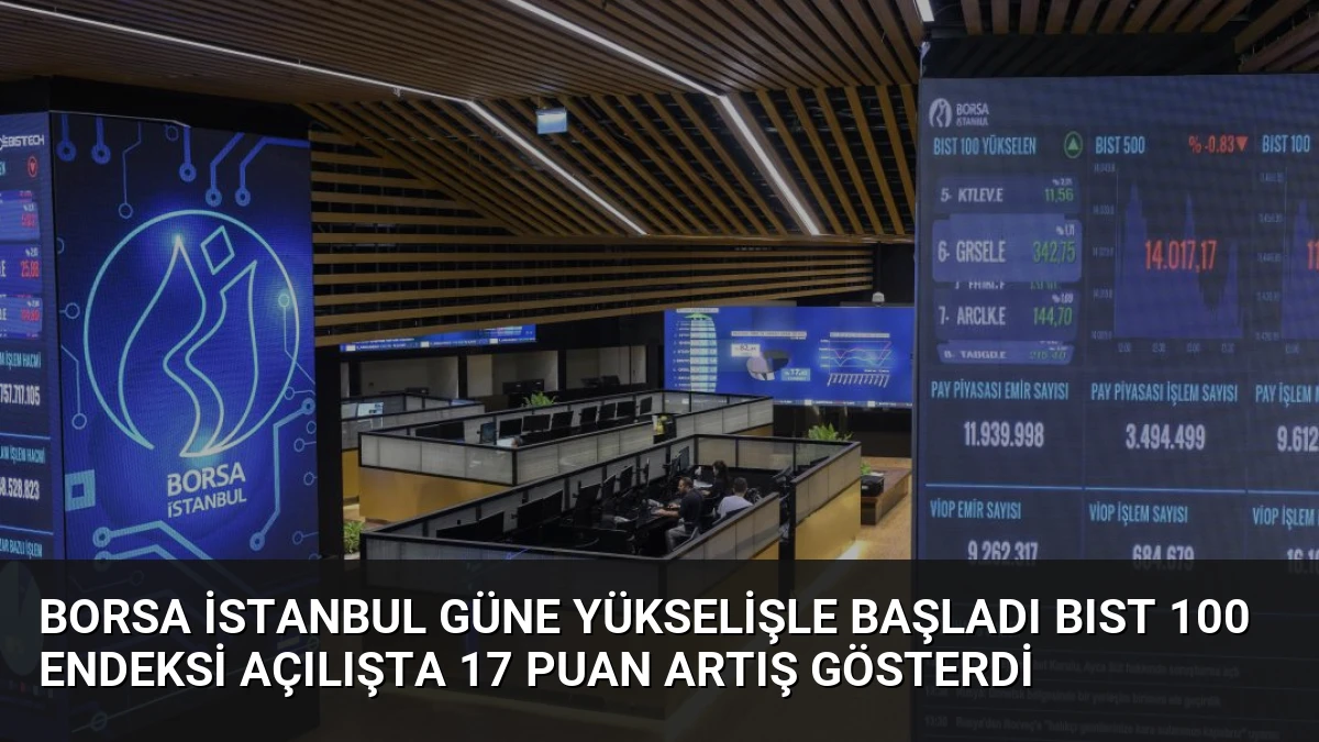 Borsa İstanbul Güne Yükselişle Başladı BIST 100 Endeksi Açılışta 17 Puan Artış Gösterdi