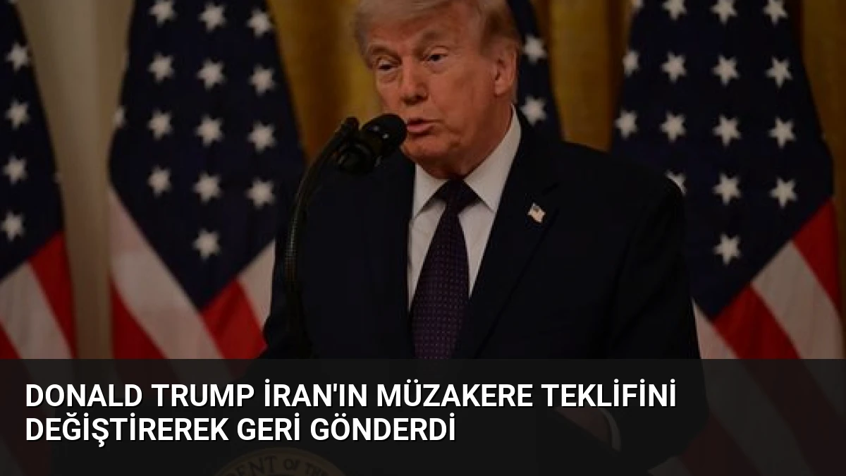 Donald Trump İran’ın Müzakere Teklifini Değiştirerek Geri Gönderdi