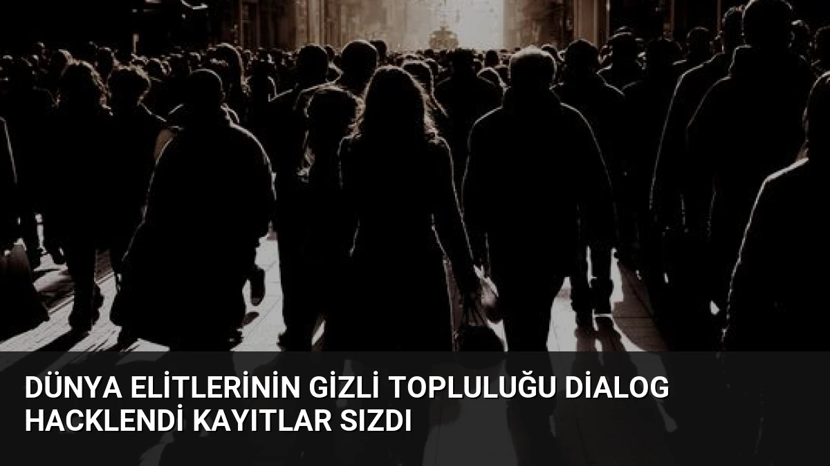 Dünya Elitlerinin Gizli Topluluğu Dialog Hacklendi Kayıtlar Sızdı