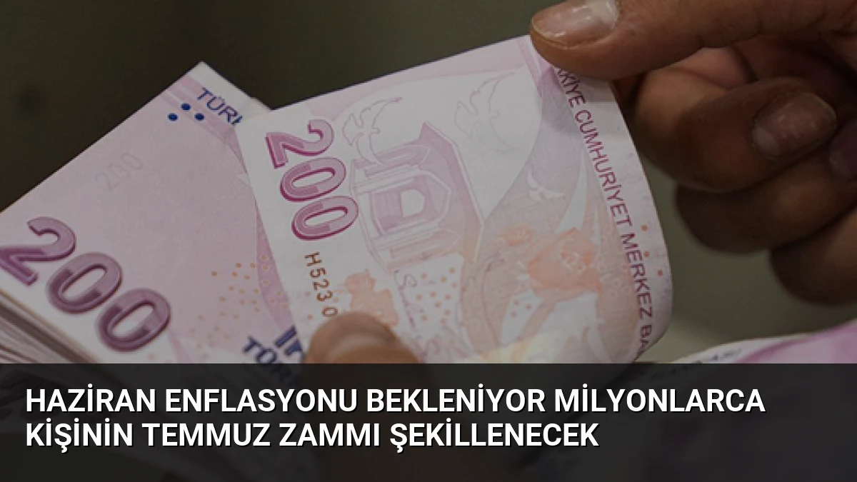 Haziran Enflasyonu Bekleniyor Milyonlarca Kişinin Temmuz Zammı Şekillenecek