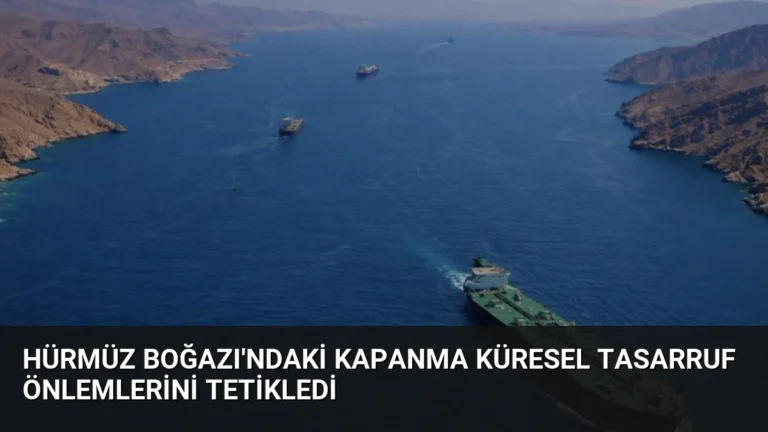 Hürmüz Boğazı’ndaki Kapanma Küresel Tasarruf Önlemlerini Tetikledi