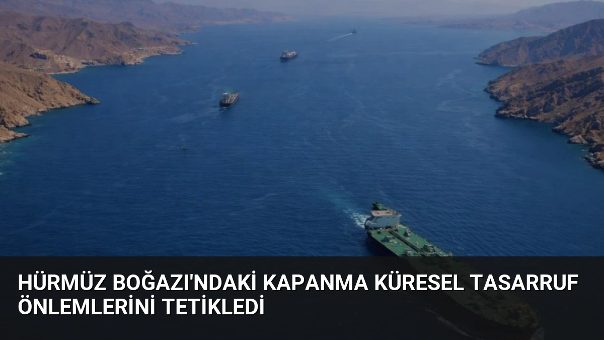 Hürmüz Boğazı’ndaki Kapanma Küresel Tasarruf Önlemlerini Tetikledi
