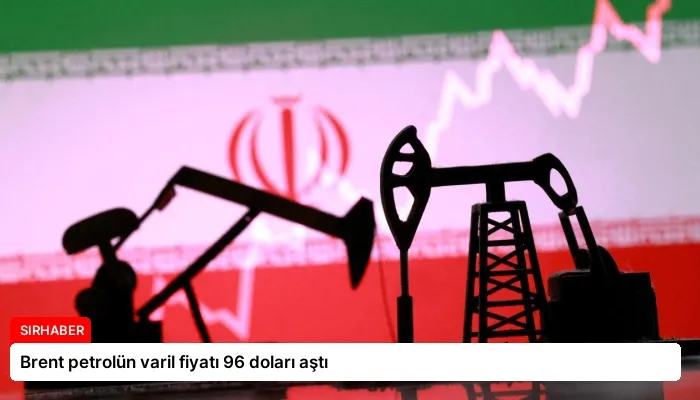 Brent petrolün varil fiyatı 96 doları aştı